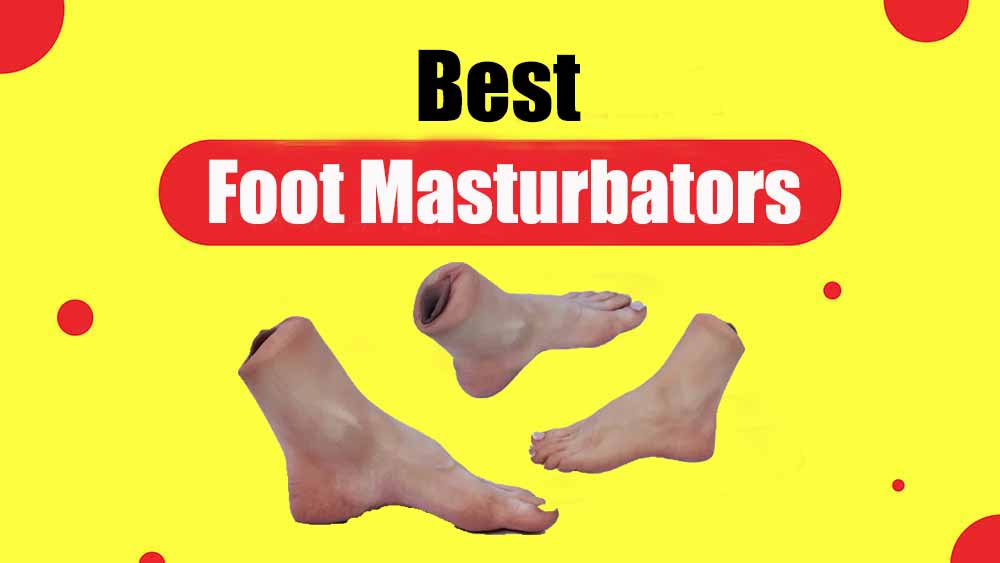 Best Foot Masturbators in 2024: A Guide to the Best Foot Masturbators