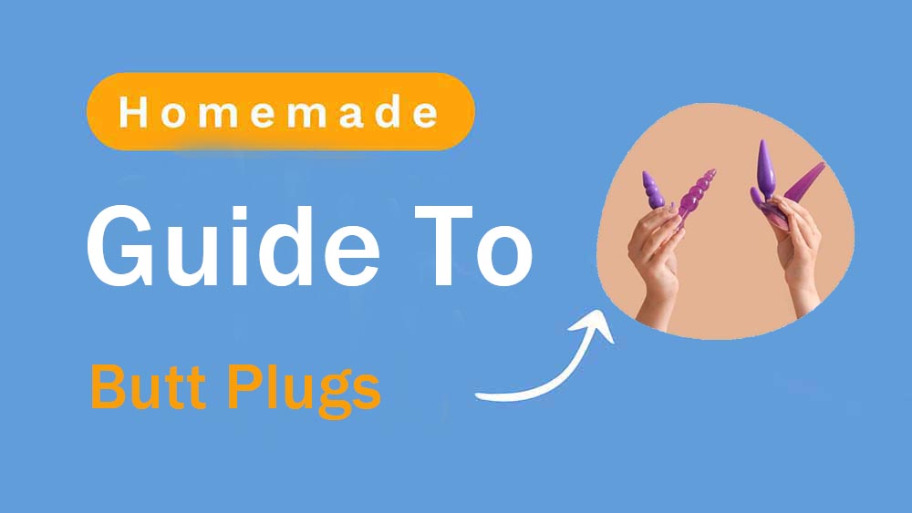 Guide to Homemade Butt Plugs: Safety, Ideas, and How to Make?