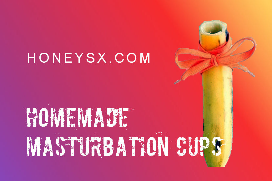 A Guide to 12 Homemade Masturbation Cups