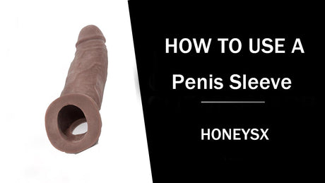 How To Use a Penis Sleeve: A Comprehensive Guide