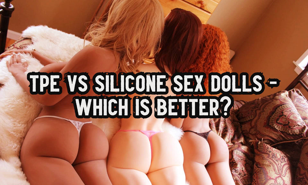 TPE vs Silicone Sex Dolls – Which Material Is Better?